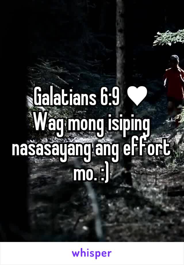 Galatians 6:9 ♥
Wag mong isiping nasasayang ang effort mo. :)