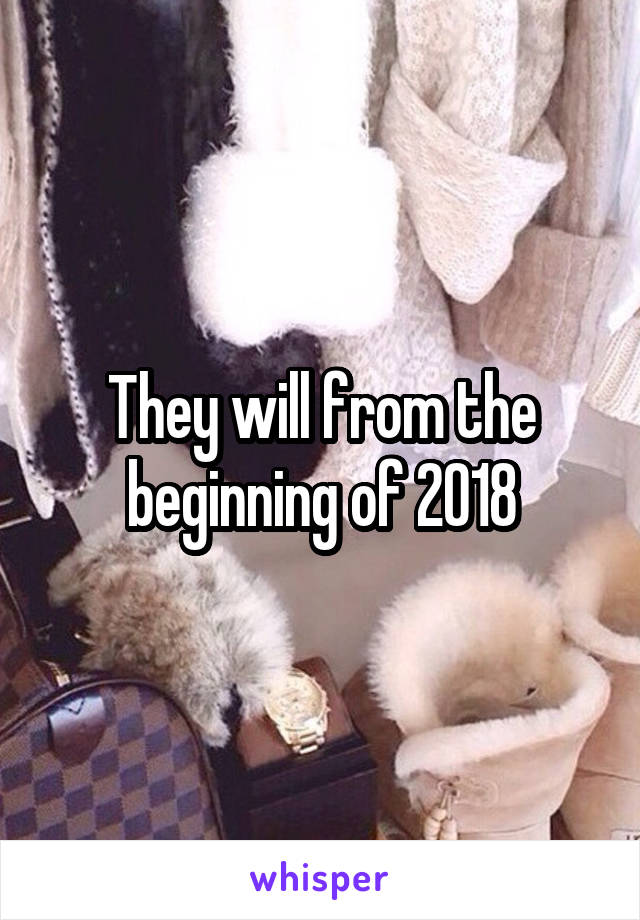 They will from the beginning of 2018