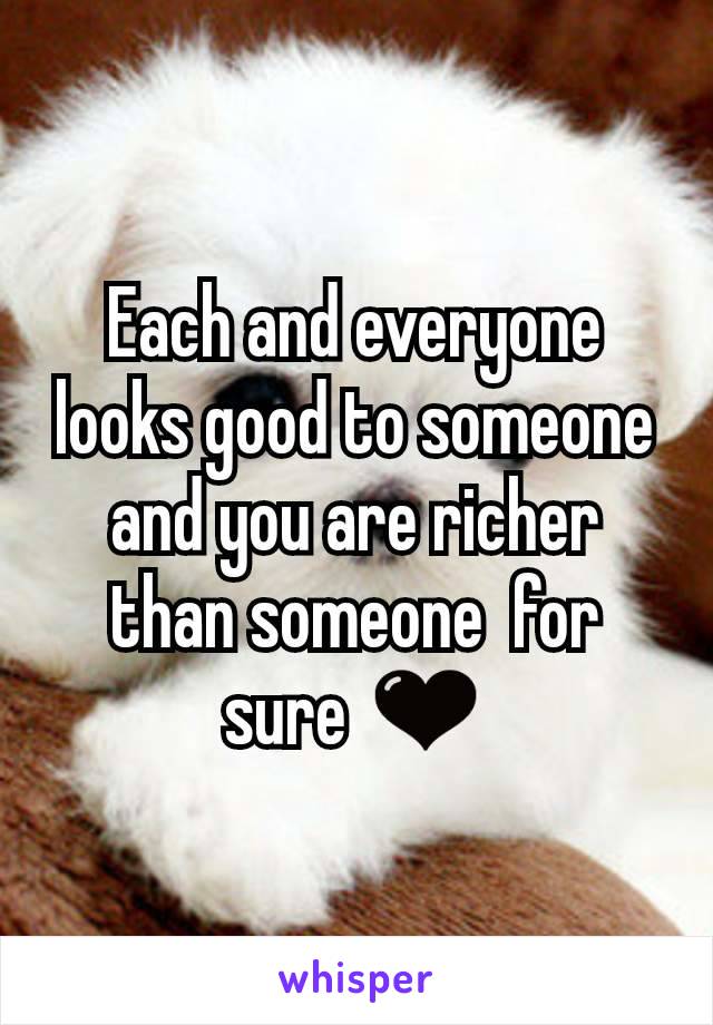 Each and everyone looks good to someone and you are richer than someone  for sure 🖤