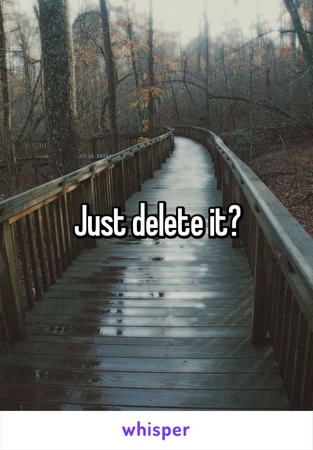 Just delete it?