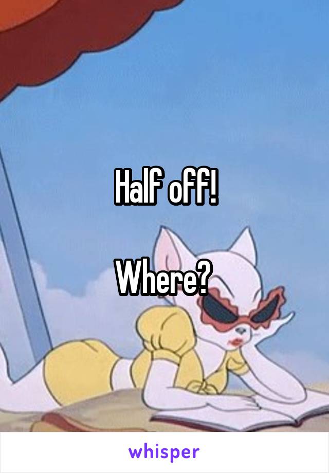 Half off!

Where? 