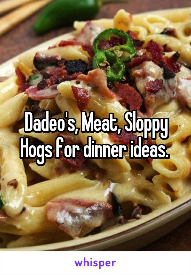 Dadeo's, Meat, Sloppy Hogs for dinner ideas. 
