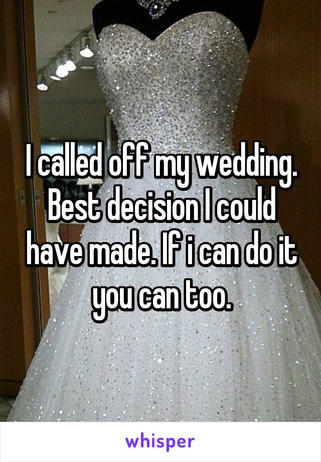 I called off my wedding. Best decision I could have made. If i can do it you can too.
