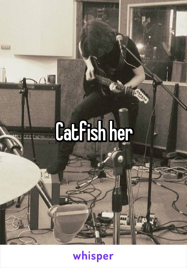 Catfish her