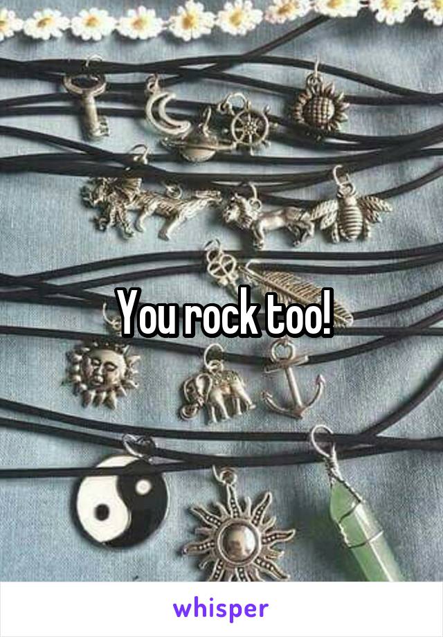 You rock too!