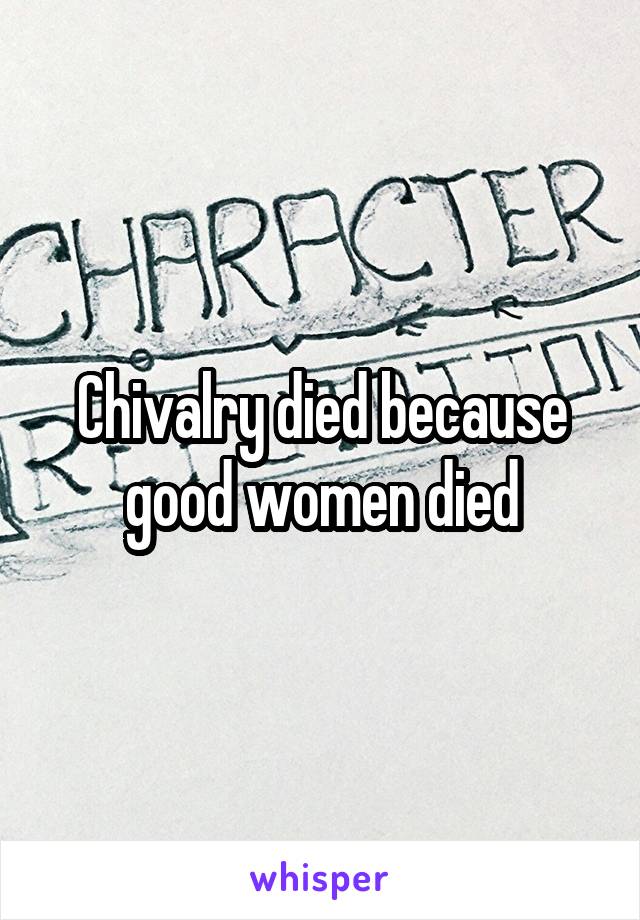 Chivalry died because good women died
