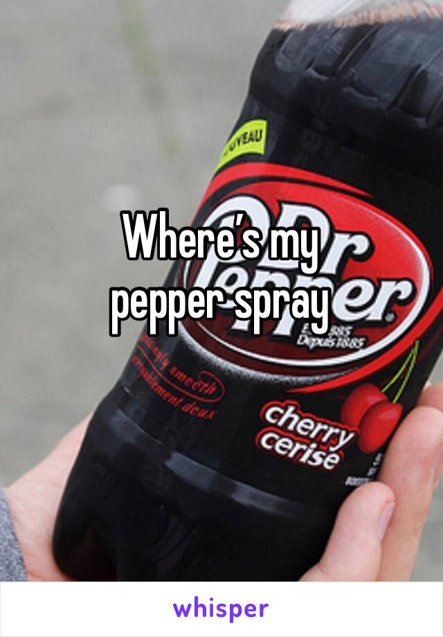Where’s my pepper spray 