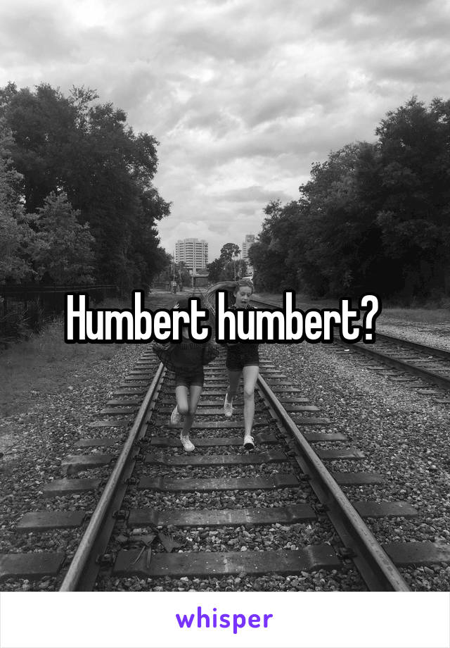 Humbert humbert? 