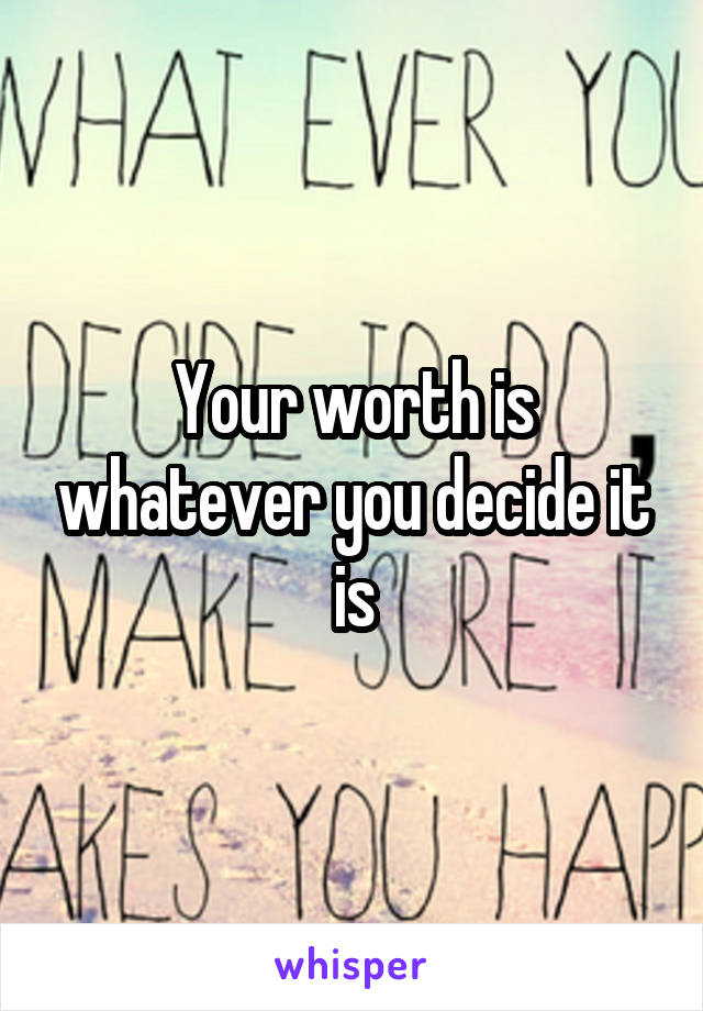 Your worth is whatever you decide it is