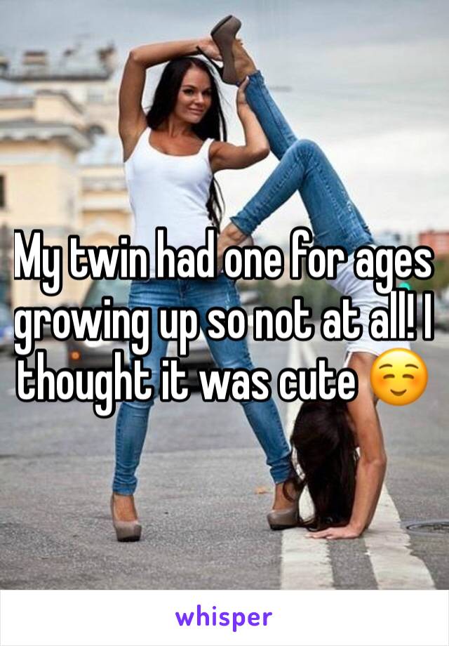 My twin had one for ages growing up so not at all! I thought it was cute ☺️