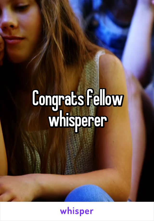 Congrats fellow whisperer