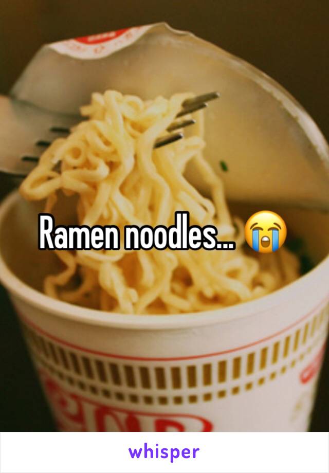 Ramen noodles... 😭