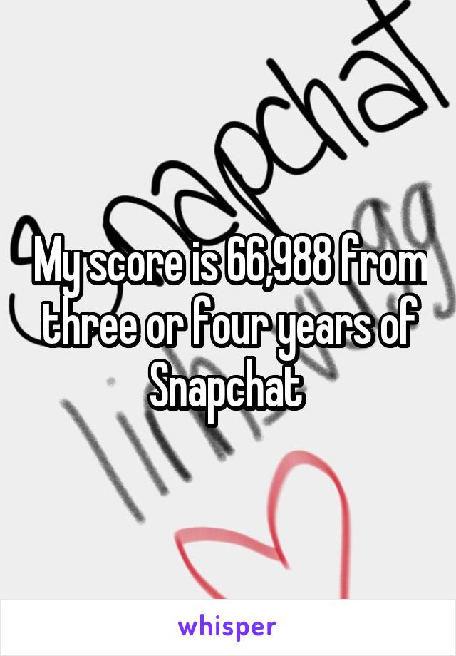 My score is 66,988 from three or four years of Snapchat 