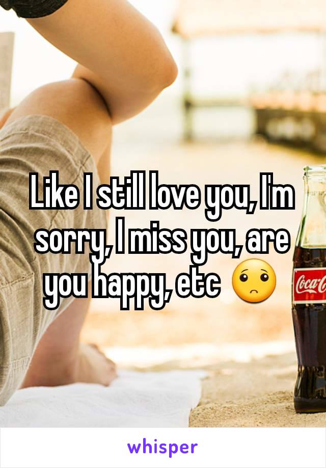 Like I still love you, I'm sorry, I miss you, are you happy, etc 🙁