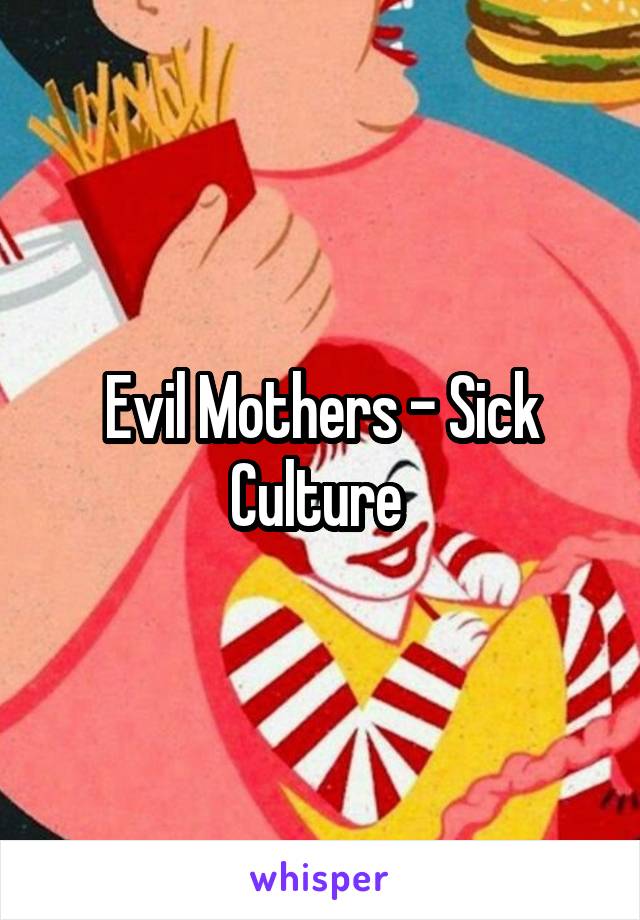 Evil Mothers - Sick Culture 
