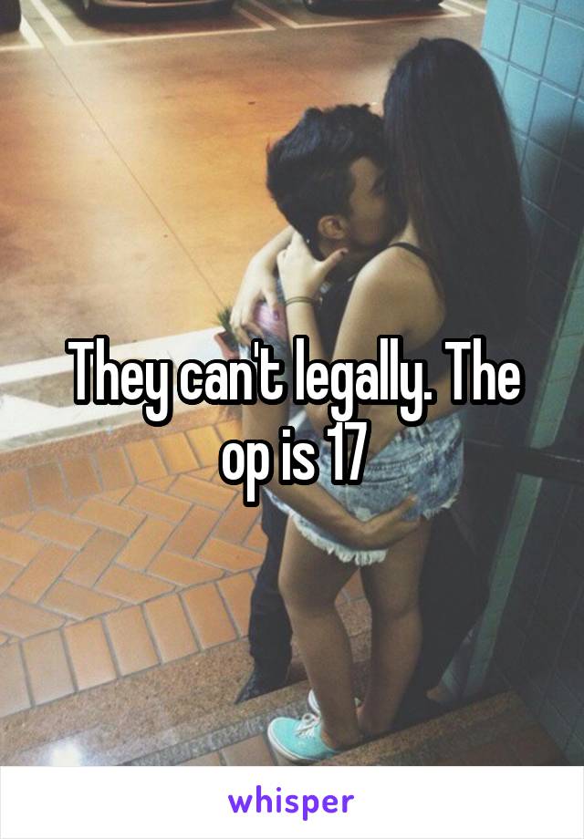 They can't legally. The op is 17