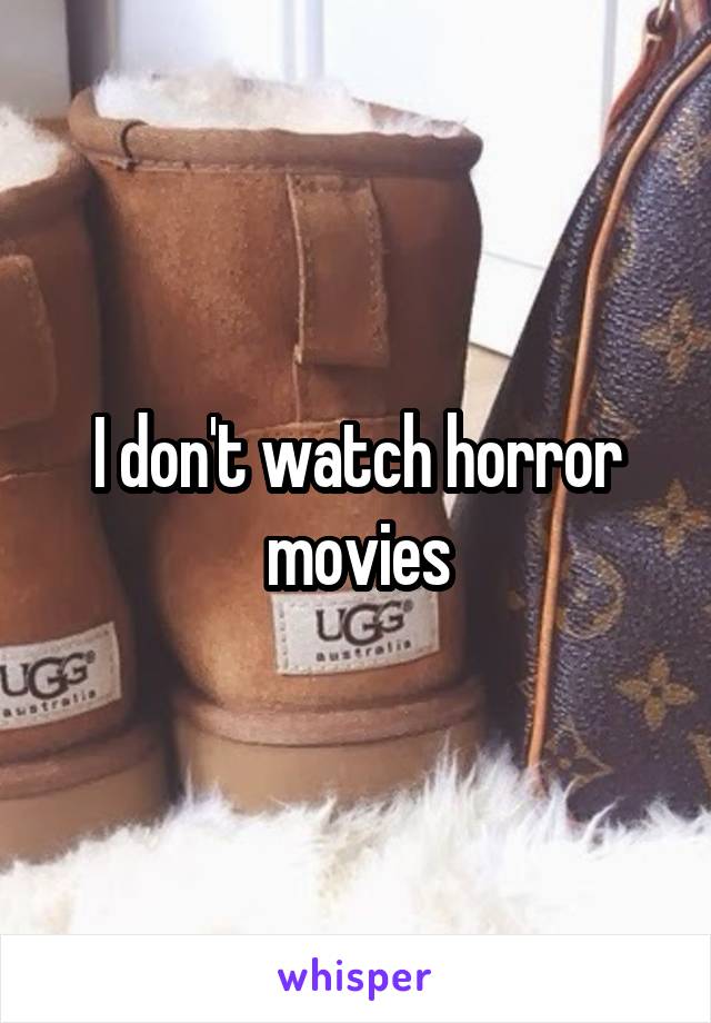 I don't watch horror movies