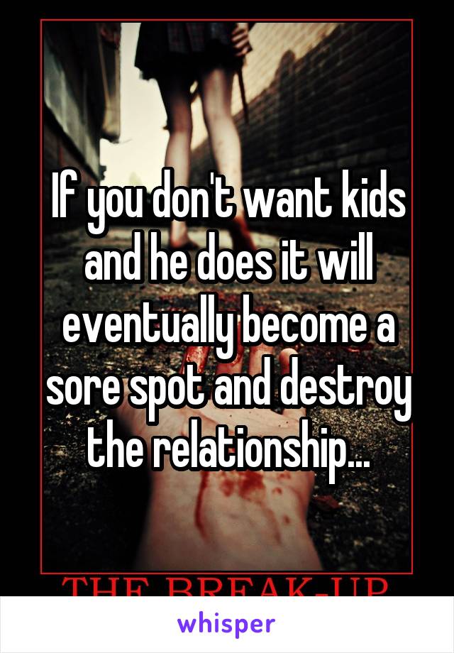 If you don't want kids and he does it will eventually become a sore spot and destroy the relationship...
