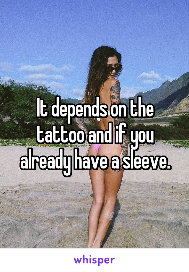 It depends on the tattoo and if you already have a sleeve.
