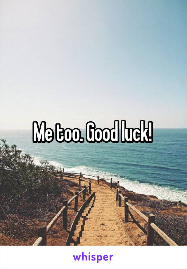 Me too. Good luck! 