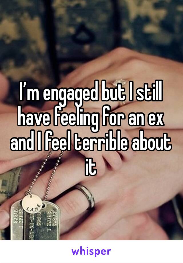 I’m engaged but I still have feeling for an ex and I feel terrible about it