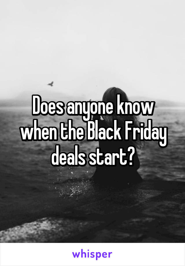 Does anyone know when the Black Friday deals start?