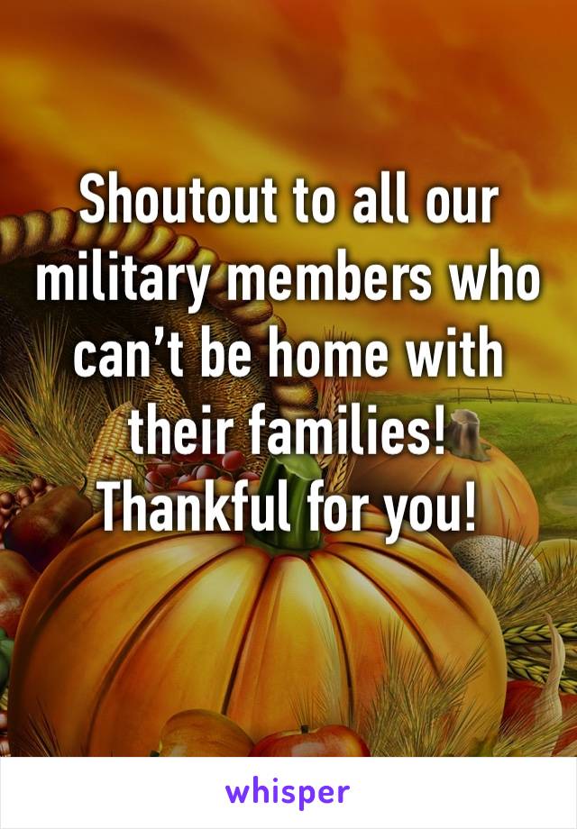 Shoutout to all our military members who can’t be home with their families! 
Thankful for you!