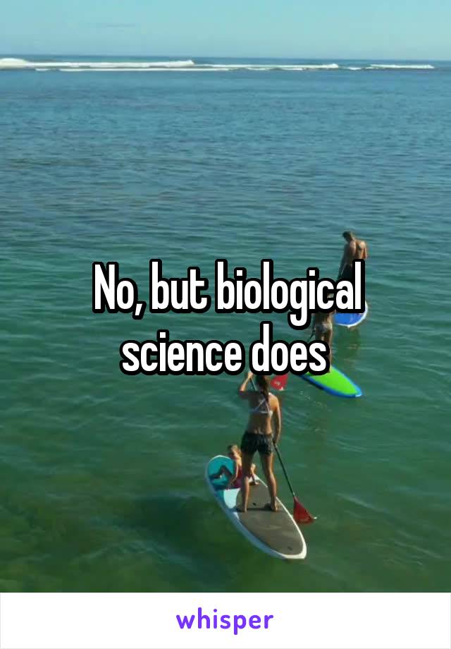 No, but biological science does 