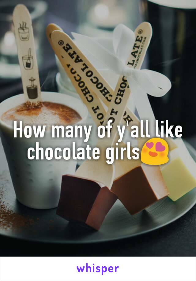 How many of y'all like chocolate girlsðŸ˜�