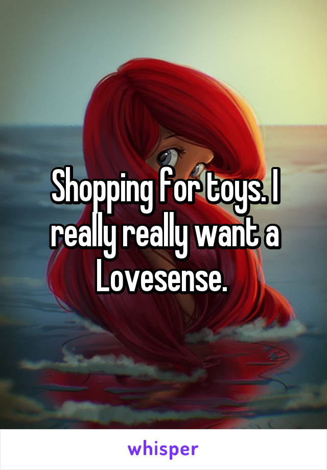 Shopping for toys. I really really want a Lovesense. 