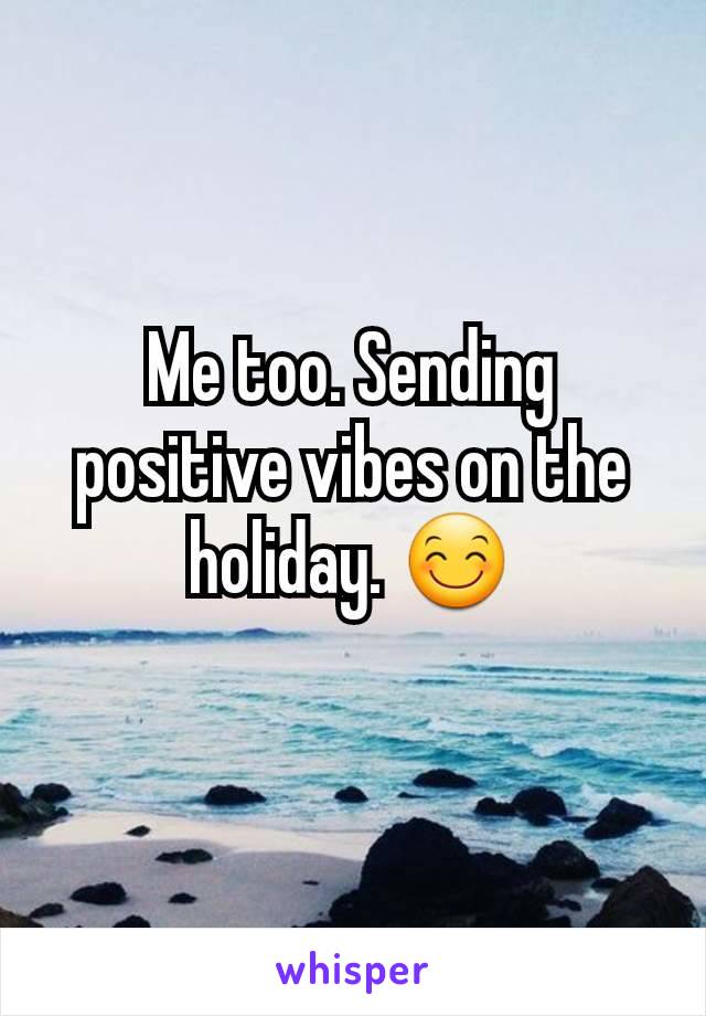 Me too. Sending positive vibes on the holiday. 😊
