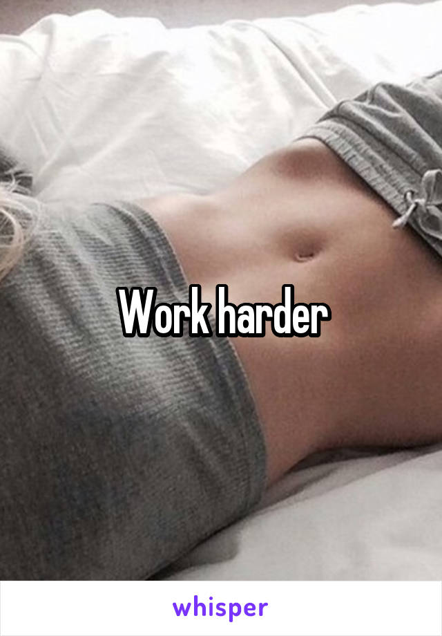 Work harder