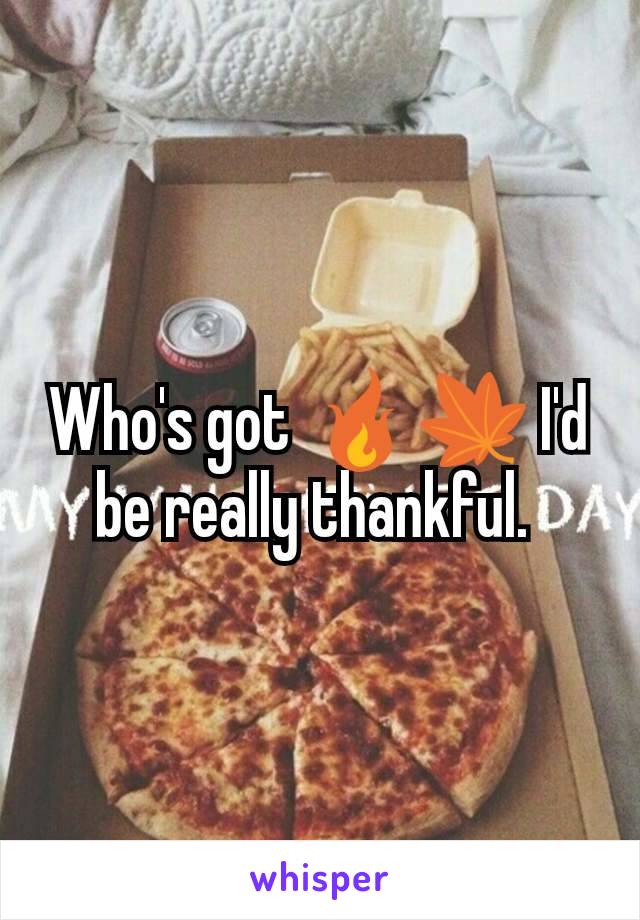 Who's got 🔥🍁 I'd be really thankful. 