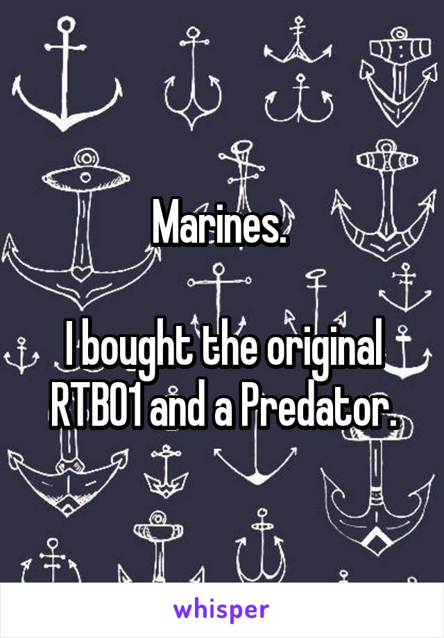 Marines. 

I bought the original RTB01 and a Predator.