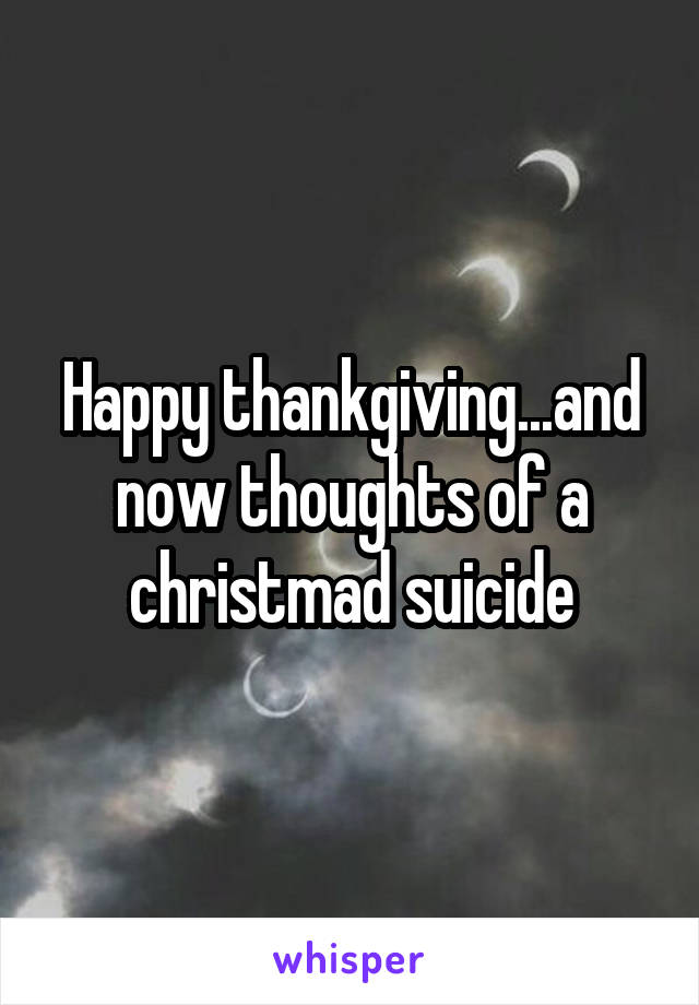 Happy thankgiving...and now thoughts of a christmad suicide