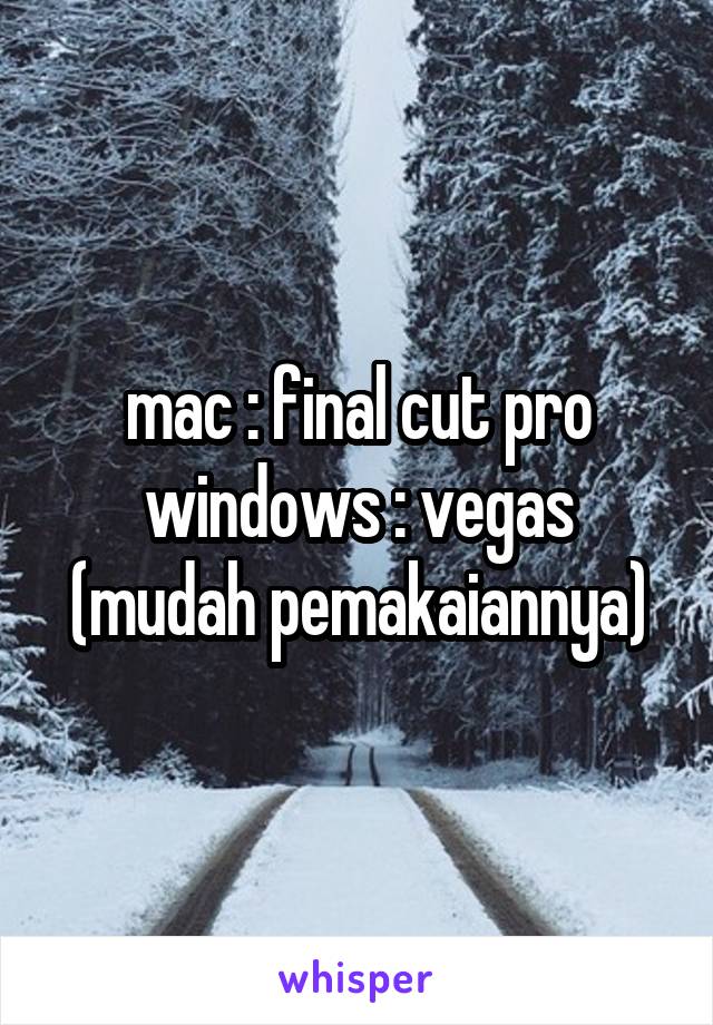mac : final cut pro
windows : vegas (mudah pemakaiannya)