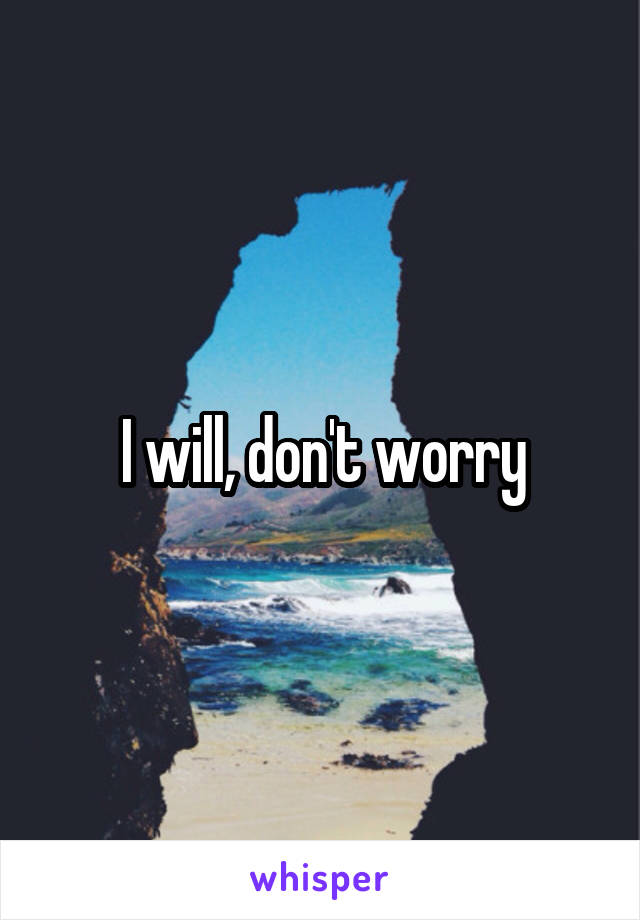 I will, don't worry