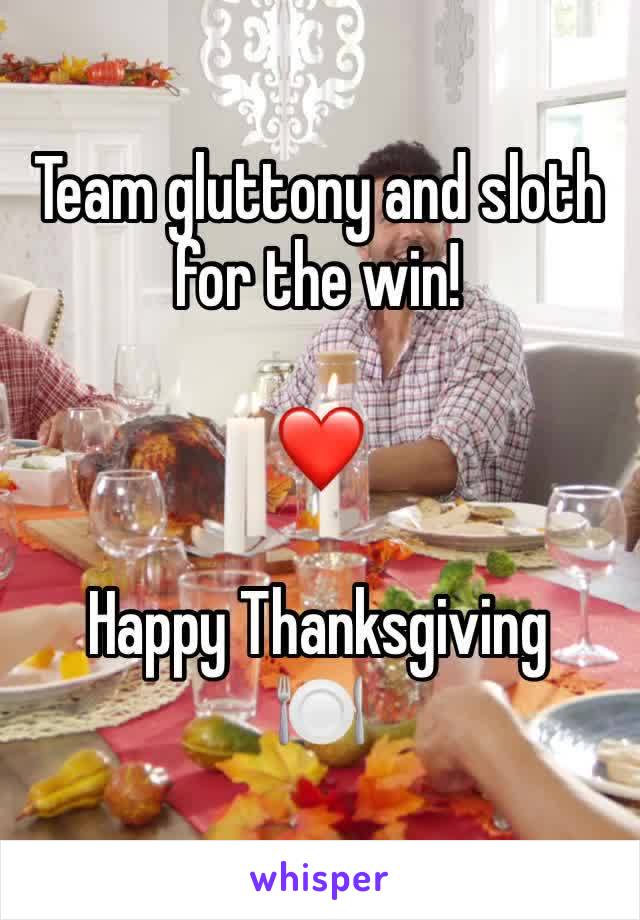 Team gluttony and sloth for the win!

❤️

Happy Thanksgiving 
🍽 