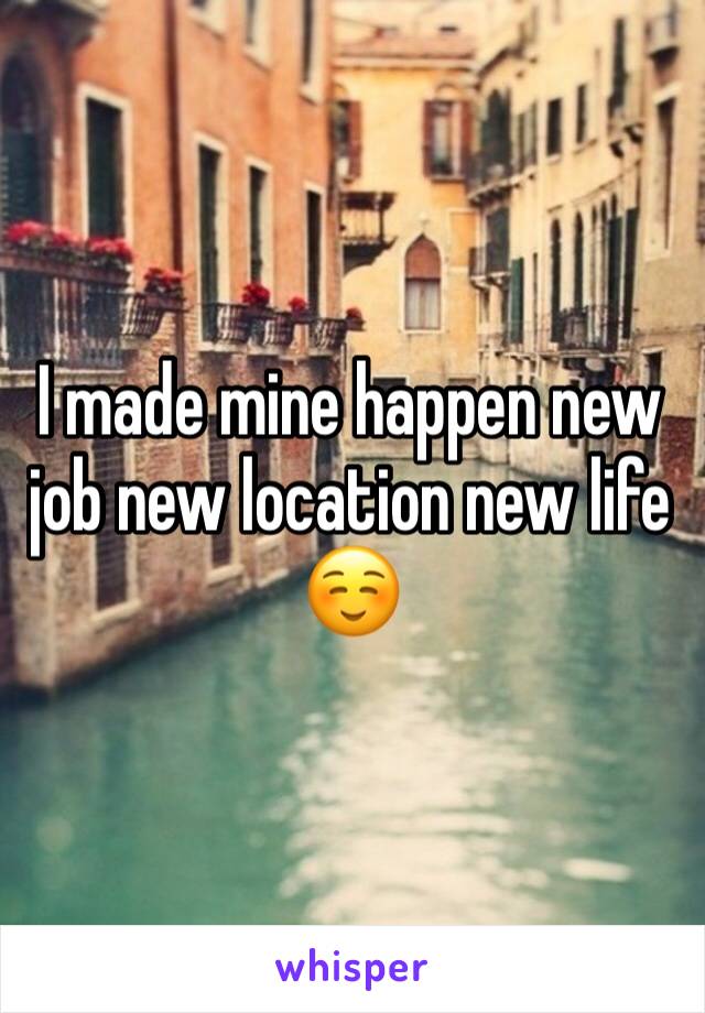 I made mine happen new job new location new life ☺️