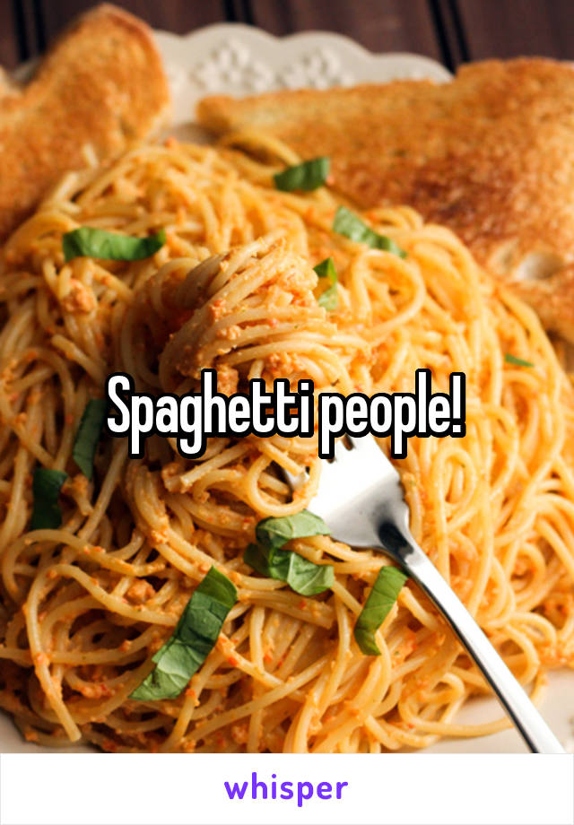 Spaghetti people! 