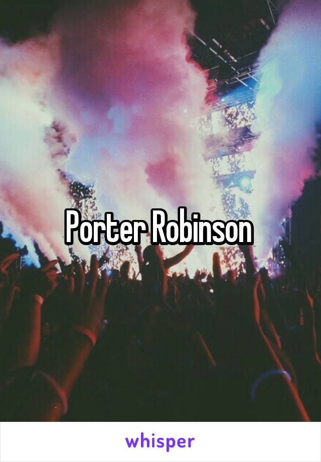 Porter Robinson 