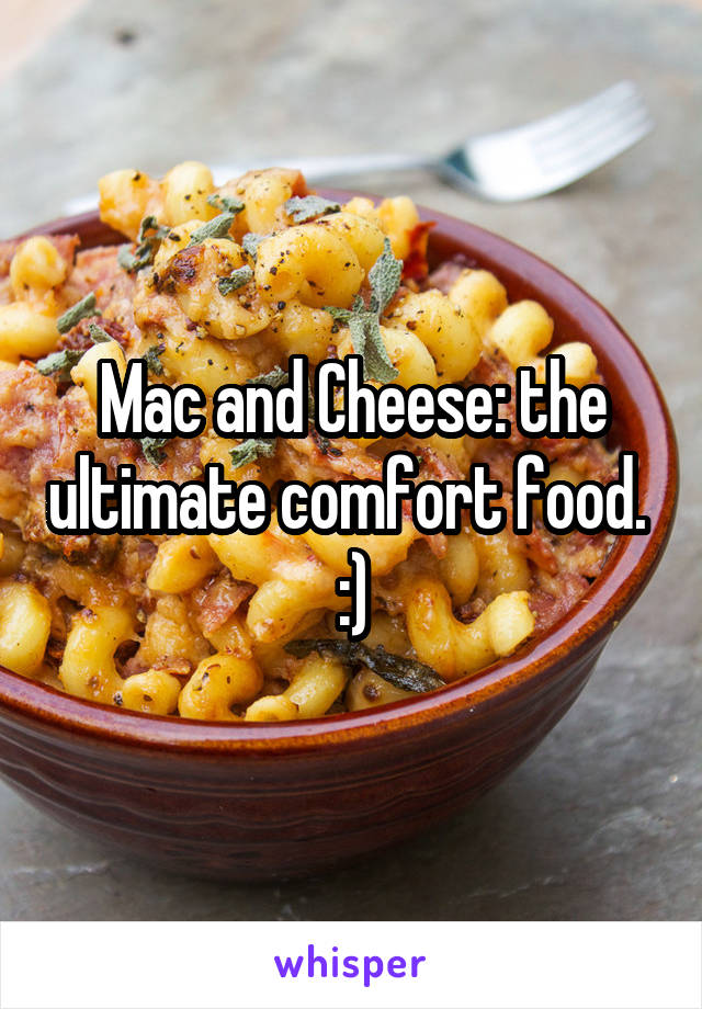Mac and Cheese: the ultimate comfort food. 
:)