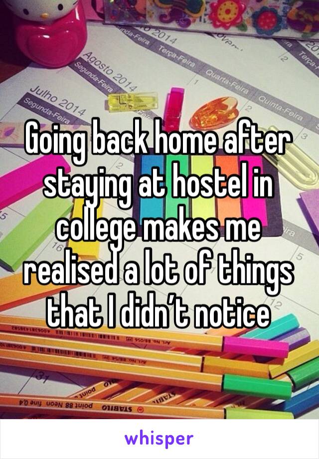 Going back home after staying at hostel in college makes me realised a lot of things that I didn’t notice