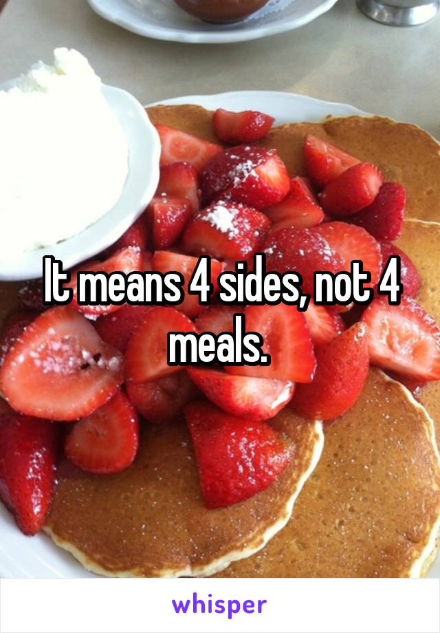 It means 4 sides, not 4 meals. 