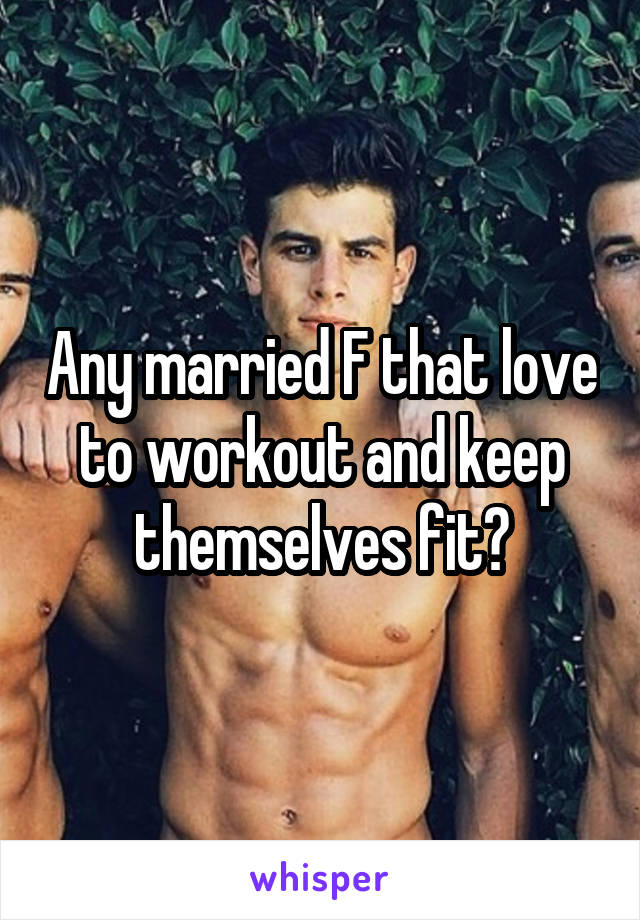 Any married F that love to workout and keep themselves fit?