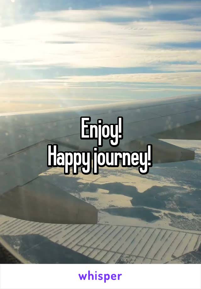 Enjoy!
Happy journey! 