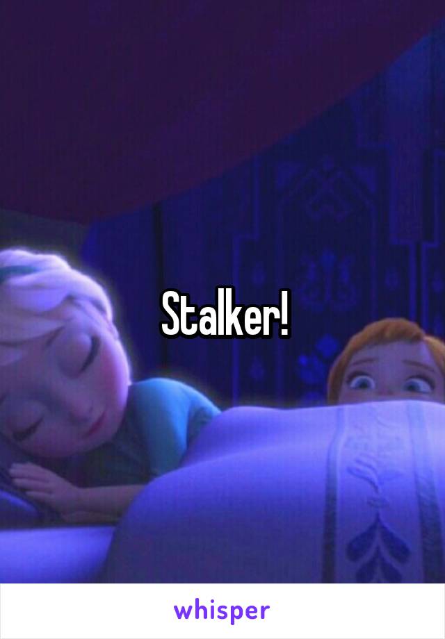 Stalker!