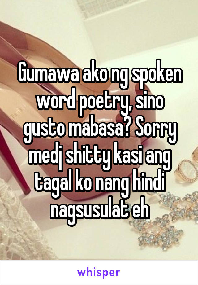 Gumawa ako ng spoken word poetry, sino gusto mabasa? Sorry medj shitty kasi ang tagal ko nang hindi nagsusulat eh