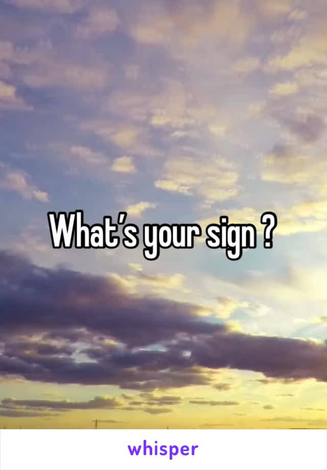 What’s your sign ?