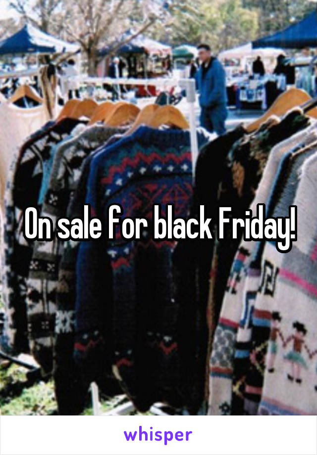 On sale for black Friday!